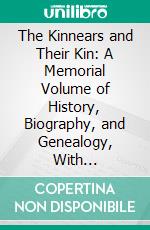 The Kinnears and Their Kin: A Memorial Volume of History, Biography, and Genealogy, With Revolutionary and Civil and Spanish War Records; Including Manuscript of Rev. David Kinnear (1840). E-book. Formato PDF ebook di Emma Siggins White