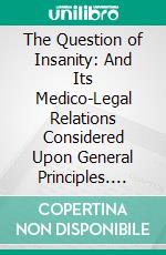 The Question of Insanity: And Its Medico-Legal Relations Considered Upon General Principles. E-book. Formato PDF ebook di Charles E. Johnson