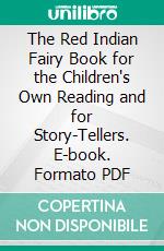 The Red Indian Fairy Book for the Children's Own Reading and for Story-Tellers. E-book. Formato PDF ebook