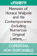 Memoirs of Horace Walpole and His Contemporaries: Including Numerous Original Letters, Chiefly From Strawberry Hill. E-book. Formato PDF ebook