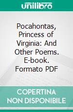 Pocahontas, Princess of Virginia: And Other Poems. E-book. Formato PDF ebook di William Watson Waldron