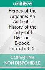 Heroes of the Argonne: An Authentic History of the Thirty-Fifth Division. E-book. Formato PDF ebook di Charles B. Hoyt