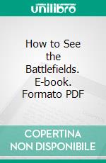 How to See the Battlefields. E-book. Formato PDF ebook di Capt. Atherton Fleming