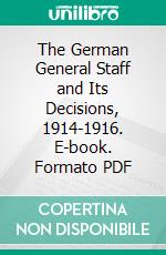 The German General Staff and Its Decisions, 1914-1916. E-book. Formato PDF ebook