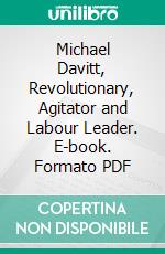 Michael Davitt, Revolutionary, Agitator and Labour Leader. E-book. Formato PDF ebook