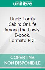 Uncle Tom's Cabin: Or Life Among the Lowly. E-book. Formato PDF ebook