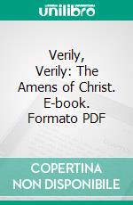 Verily, Verily: The Amens of Christ. E-book. Formato PDF ebook