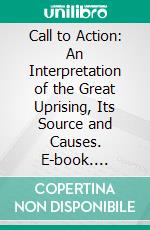 Call to Action: An Interpretation of the Great Uprising, Its Source and Causes. E-book. Formato PDF ebook