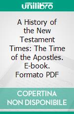 A History of the New Testament Times: The Time of the Apostles. E-book. Formato PDF ebook