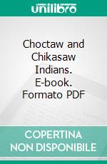 Choctaw and Chikasaw Indians. E-book. Formato PDF ebook