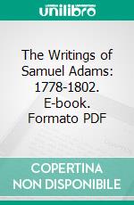 The Writings of Samuel Adams: 1778-1802. E-book. Formato PDF ebook di Harry Alonzo Cushing