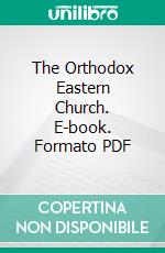 The Orthodox Eastern Church. E-book. Formato PDF ebook