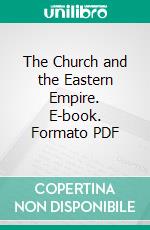 The Church and the Eastern Empire. E-book. Formato PDF ebook di Henry Fanshawe Tozer