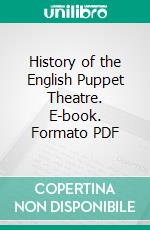History of the English Puppet Theatre. E-book. Formato PDF ebook