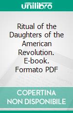 Ritual of the Daughters of the American Revolution. E-book. Formato PDF ebook