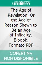 The Age of Revelation: Or the Age of Reason Shewn to Be an Age of Infidelity. E-book. Formato PDF ebook di Elias Boudinot