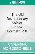 The Old Revolutionary Soldier. E-book. Formato PDF ebook di Joseph Alden