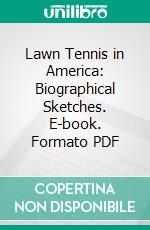 Lawn Tennis in America: Biographical Sketches. E-book. Formato PDF ebook di Valentine G. Hall