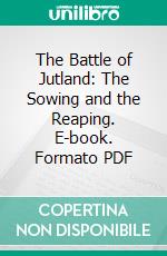 The Battle of Jutland: The Sowing and the Reaping. E-book. Formato PDF ebook