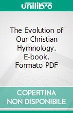 The Evolution of Our Christian Hymnology. E-book. Formato PDF ebook di Francis Brewster Reeves