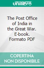 The Post Office of India in the Great War. E-book. Formato PDF ebook di Hubert Arthur Sams