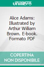 Alice Adams: Illustrated by Arthur William Brown. E-book. Formato PDF ebook di Booth Tarkington