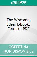 The Wisconsin Idea. E-book. Formato PDF ebook di Charles McCarthy