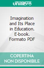 Imagination and Its Place in Education. E-book. Formato PDF ebook di Edwin A. Kirkpatrick