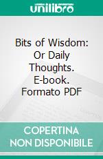 Bits of Wisdom: Or Daily Thoughts. E-book. Formato PDF