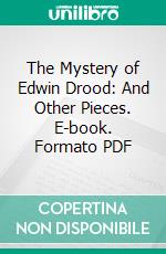 The Mystery of Edwin Drood: And Other Pieces. E-book. Formato PDF ebook di Charles Dickens