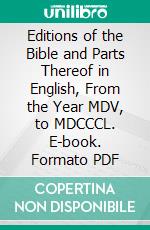 Editions of the Bible and Parts Thereof in English, From the Year MDV, to MDCCCL. E-book. Formato PDF ebook di Henry Cotton