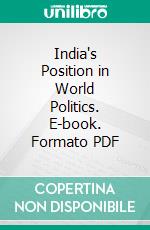 India's Position in World Politics. E-book. Formato PDF ebook di Taraknath Das