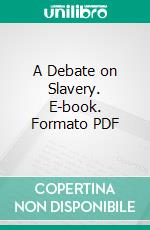 A Debate on Slavery. E-book. Formato PDF ebook di Jonathan Blanchard