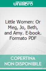 Little Women: Or Meg, Jo, Beth, and Amy. E-book. Formato PDF ebook