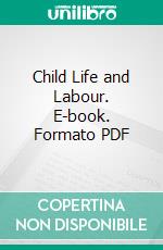 Child Life and Labour. E-book. Formato PDF ebook di Margaret Alden