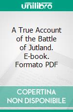 A True Account of the Battle of Jutland. E-book. Formato PDF ebook