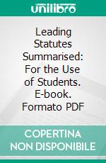 Leading Statutes Summarised: For the Use of Students. E-book. Formato PDF ebook