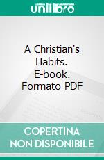 A Christian's Habits. E-book. Formato PDF ebook di Robert Elliott Speer