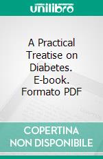 A Practical Treatise on Diabetes. E-book. Formato PDF ebook