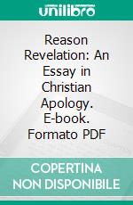 Reason Revelation: An Essay in Christian Apology. E-book. Formato PDF ebook