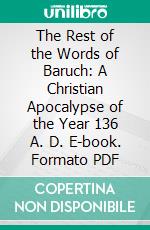 The Rest of the Words of Baruch: A Christian Apocalypse of the Year 136 A. D. E-book. Formato PDF ebook