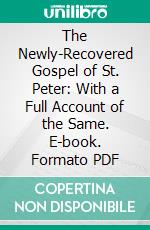 The Newly-Recovered Gospel of St. Peter: With a Full Account of the Same. E-book. Formato PDF ebook di James Rendel Harris