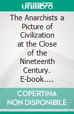 The Anarchists a Picture of Civilization at the Close of the Nineteenth Century. E-book. Formato PDF ebook