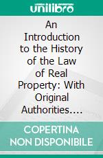 An Introduction to the History of the Law of Real Property: With Original Authorities. E-book. Formato PDF ebook di Kenelm Edward Digby