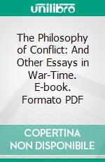 The Philosophy of Conflict: And Other Essays in War-Time. E-book. Formato PDF ebook