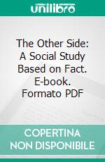 The Other Side: A Social Study Based on Fact. E-book. Formato PDF ebook