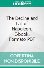 The Decline and Fall of Napoleon. E-book. Formato PDF ebook
