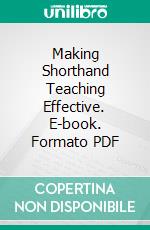 Making Shorthand Teaching Effective. E-book. Formato PDF ebook di John Robert Gregg