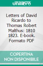 Letters of David Ricardo to Thomas Robert Malthus: 1810 1823. E-book. Formato PDF ebook