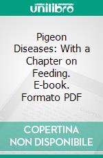 Pigeon Diseases: With a Chapter on Feeding. E-book. Formato PDF ebook